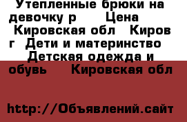 Утепленные брюки на девочку р.28 › Цена ­ 300 - Кировская обл., Киров г. Дети и материнство » Детская одежда и обувь   . Кировская обл.